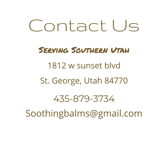 Contact Us Serving Southern Utah 1812 w sunset blvd St. George, Utah 84770 435-879-3734 Soothingbalms@gmail.com